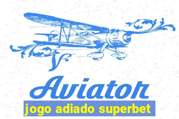 jogo adiado superbet